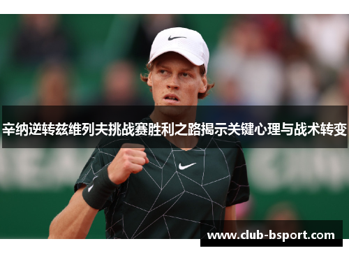 辛纳逆转兹维列夫挑战赛胜利之路揭示关键心理与战术转变
