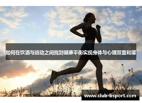如何在饮酒与运动之间找到健康平衡实现身体与心理双重和谐